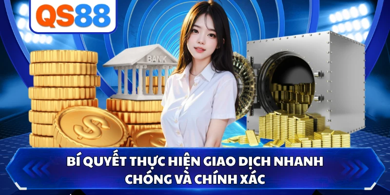 Bí quyết thực hiện giao dịch nhanh chóng và chính xác 