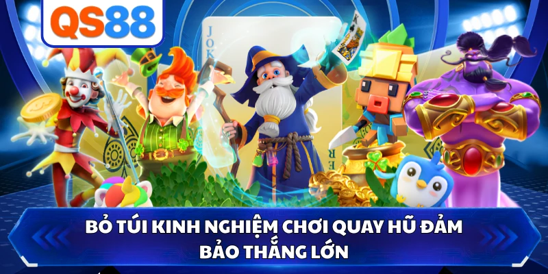 Bỏ túi kinh nghiệm chơi quay hũ đảm bảo thắng lớn