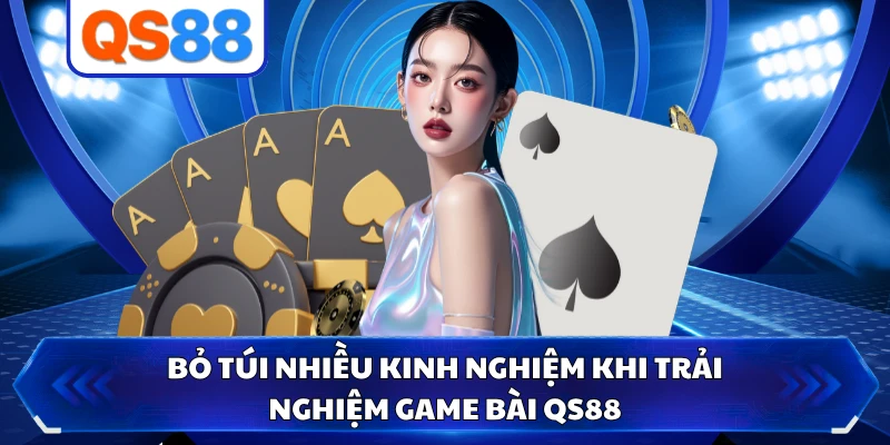 Bỏ túi nhiều kinh nghiệm khi trải nghiệm game bài QS88