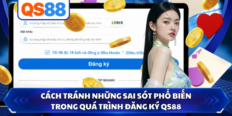 Cách tránh những sai sót phổ biến trong quá trình đăng ký QS88