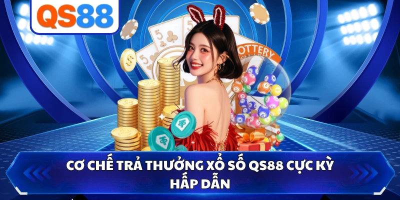 Cơ chế trả thưởng xổ số QS88 cực kỳ hấp dẫn 