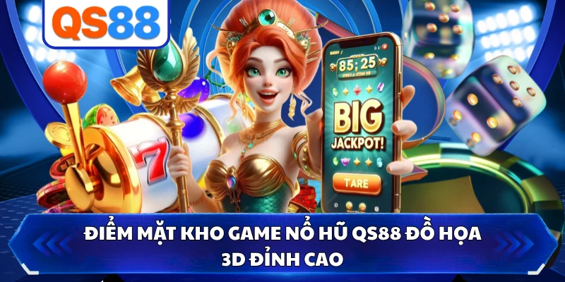 Điểm mặt kho game nổ hũ QS88 đồ họa 3D đỉnh cao