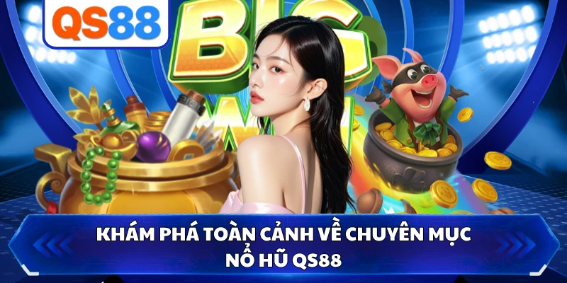 Khám phá toàn cảnh về chuyên mục nổ hũ QS88