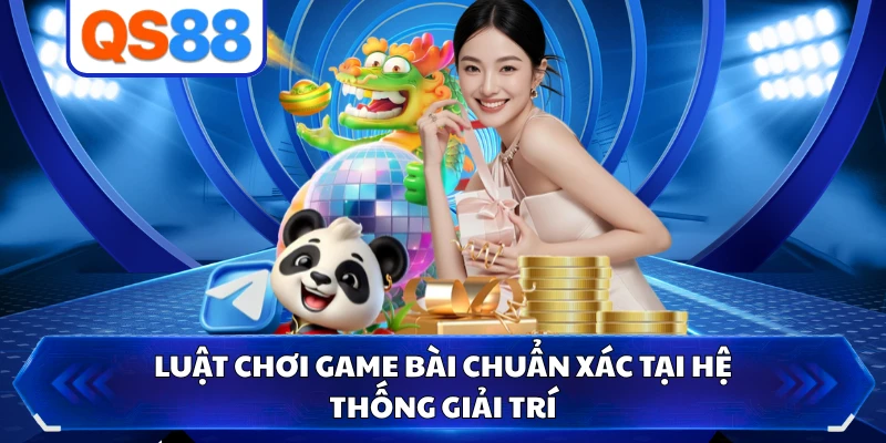 Luật chơi game bài chuẩn xác tại hệ thống giải trí