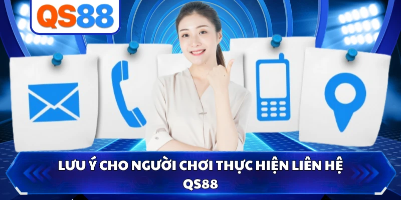 Lưu ý cho người chơi thực hiện liên hệ QS88