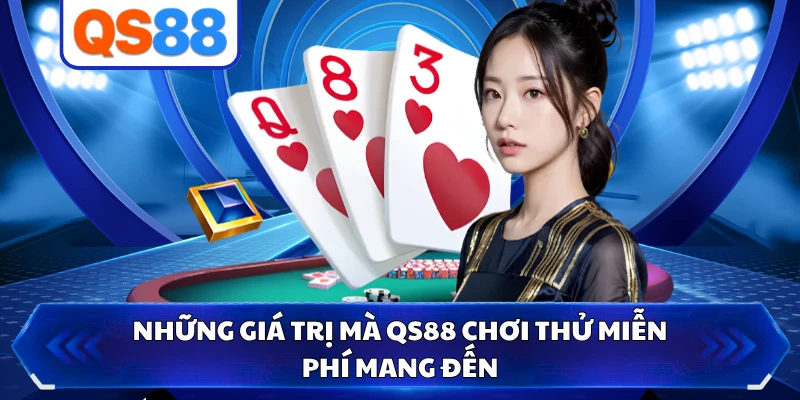 Những giá trị mà QS88 chơi thử miễn phí mang đến 