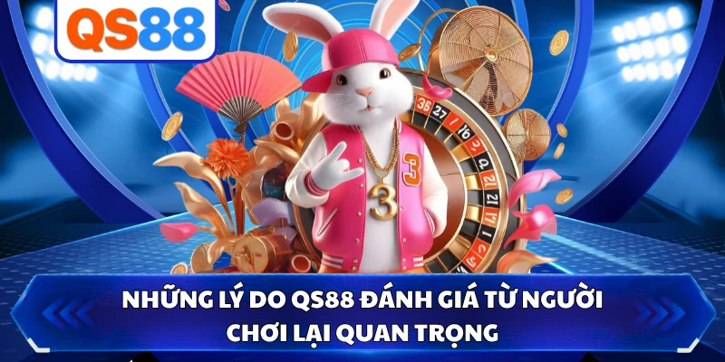 Những lý do QS88 đánh giá từ người chơi lại quan trọng