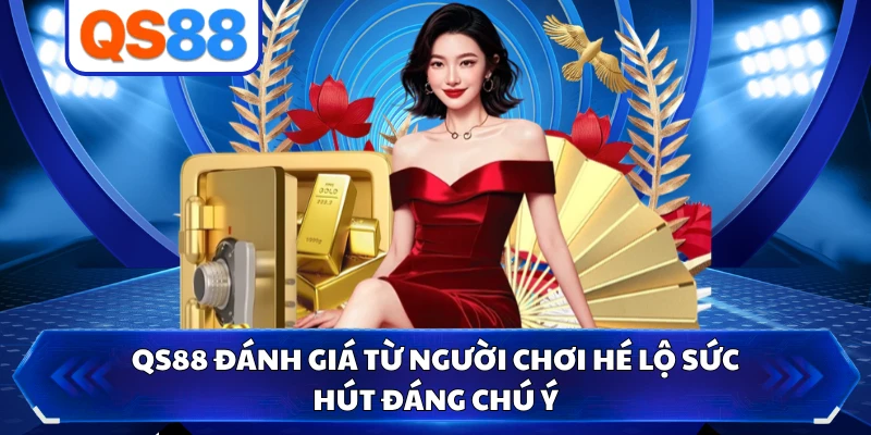 QS88 Đánh Giá Từ Người Chơi Hé Lộ Sức Hút Đáng Chú Ý