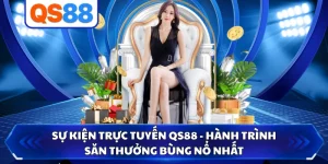 Sự Kiện Trực Tuyến QS88 - Hành Trình Săn Thưởng Bùng Nổ Nhất