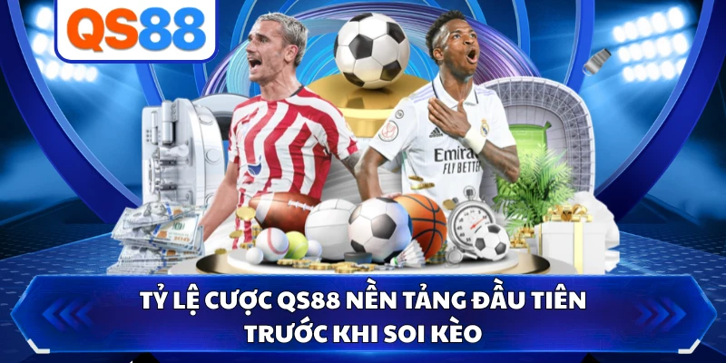 Tỷ lệ cược QS88 nền tảng đầu tiên trước khi soi kèo